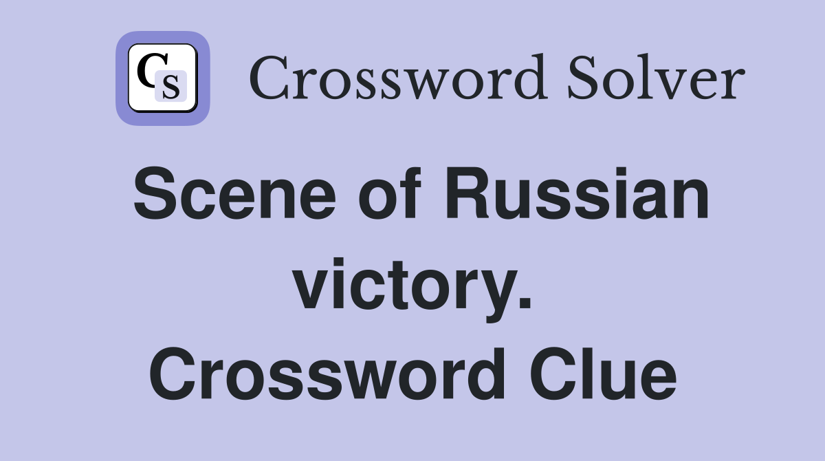 Scene of Russian victory. Crossword Clue