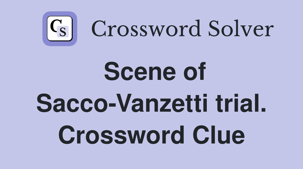 Scene of Sacco-Vanzetti trial. Crossword Clue