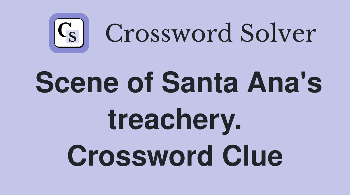 Scene of Santa Ana's treachery. Crossword Clue