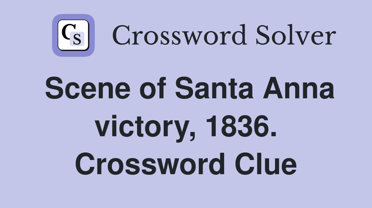 Scene of Santa Anna victory, 1836. Crossword Clue