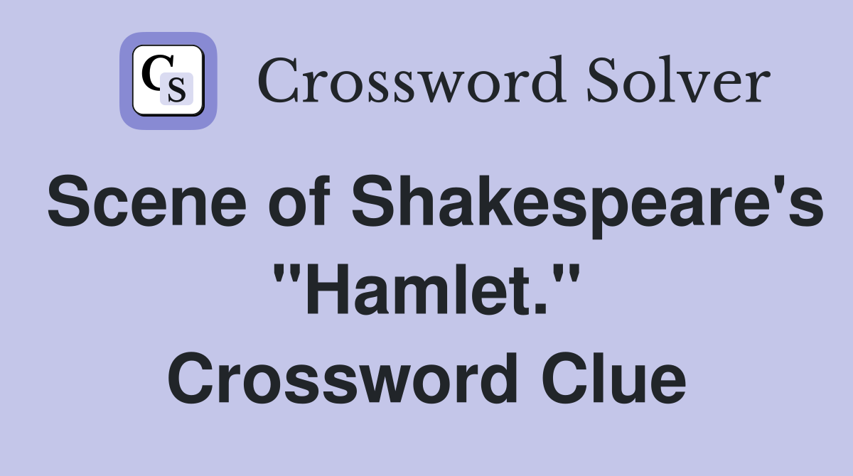 Scene of Shakespeare's "Hamlet." Crossword Clue