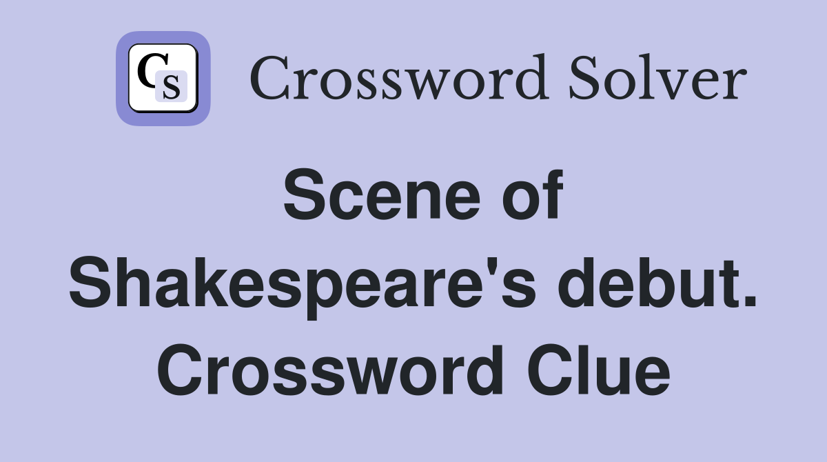 Scene of Shakespeare's debut. Crossword Clue