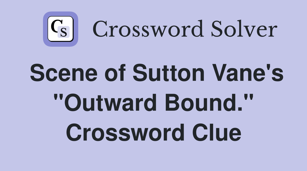 Scene of Sutton Vane's "Outward Bound." Crossword Clue