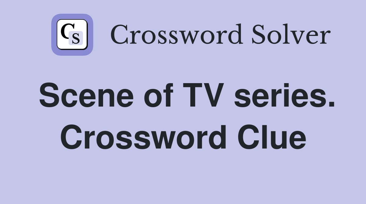 Scene of TV series. Crossword Clue
