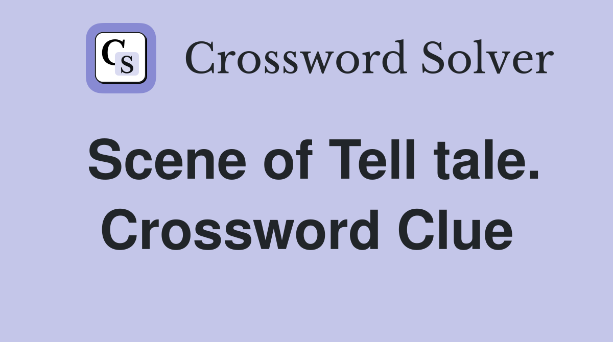 Scene of Tell tale. Crossword Clue