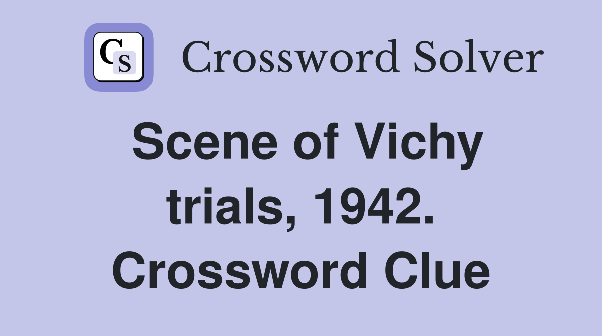 Scene of Vichy trials, 1942. Crossword Clue