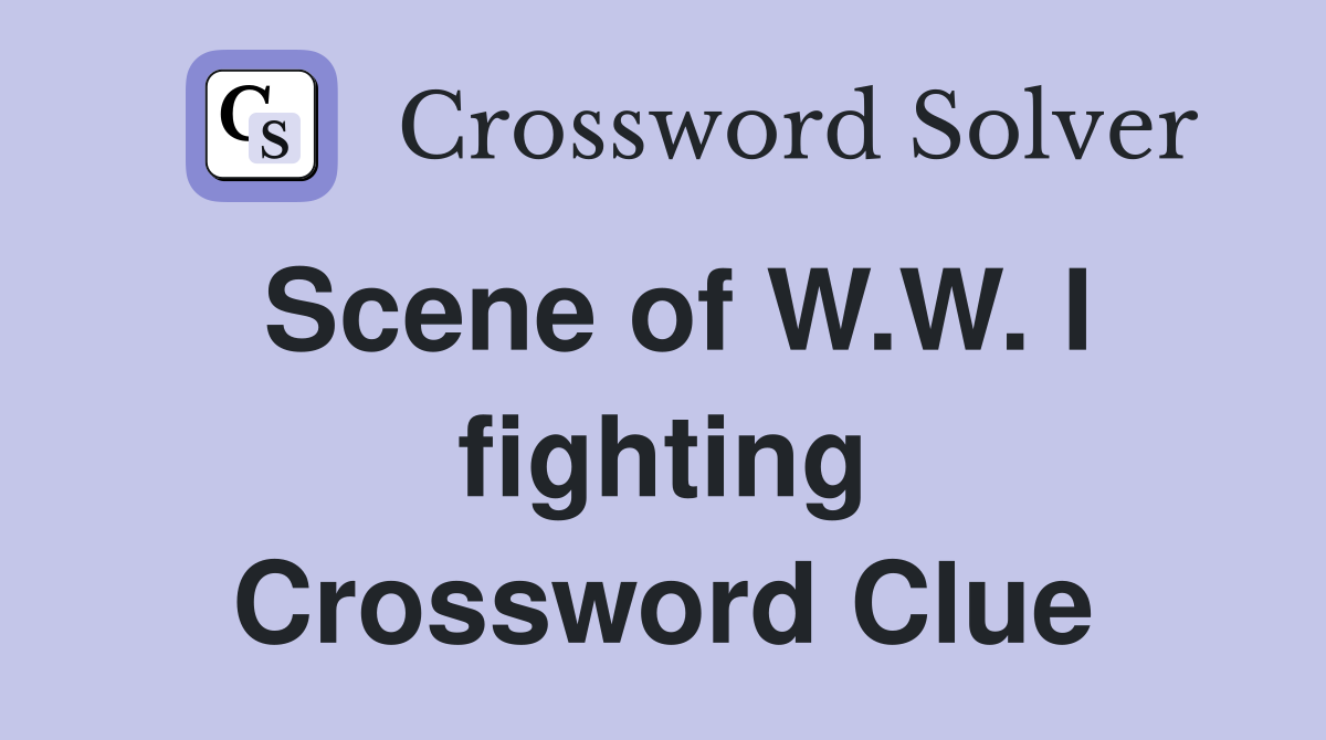 Scene of W.W. I fighting Crossword Clue