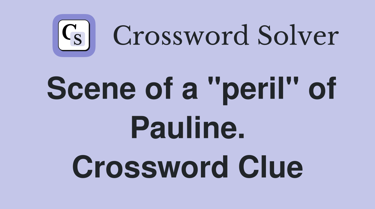 Scene of a "peril" of Pauline. Crossword Clue