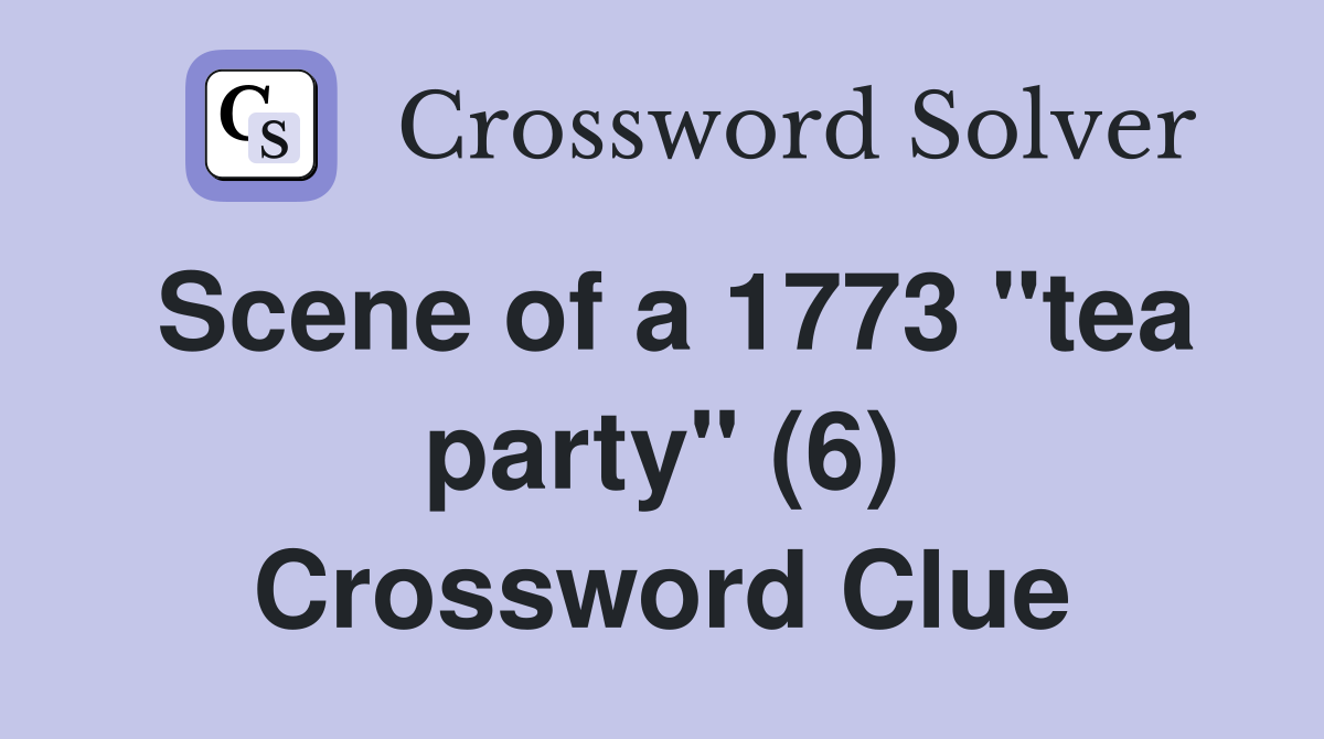 Scene of a 1773 "tea party" (6) Crossword Clue