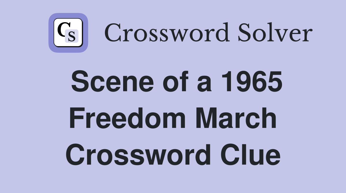 Scene of a 1965 Freedom March Crossword Clue