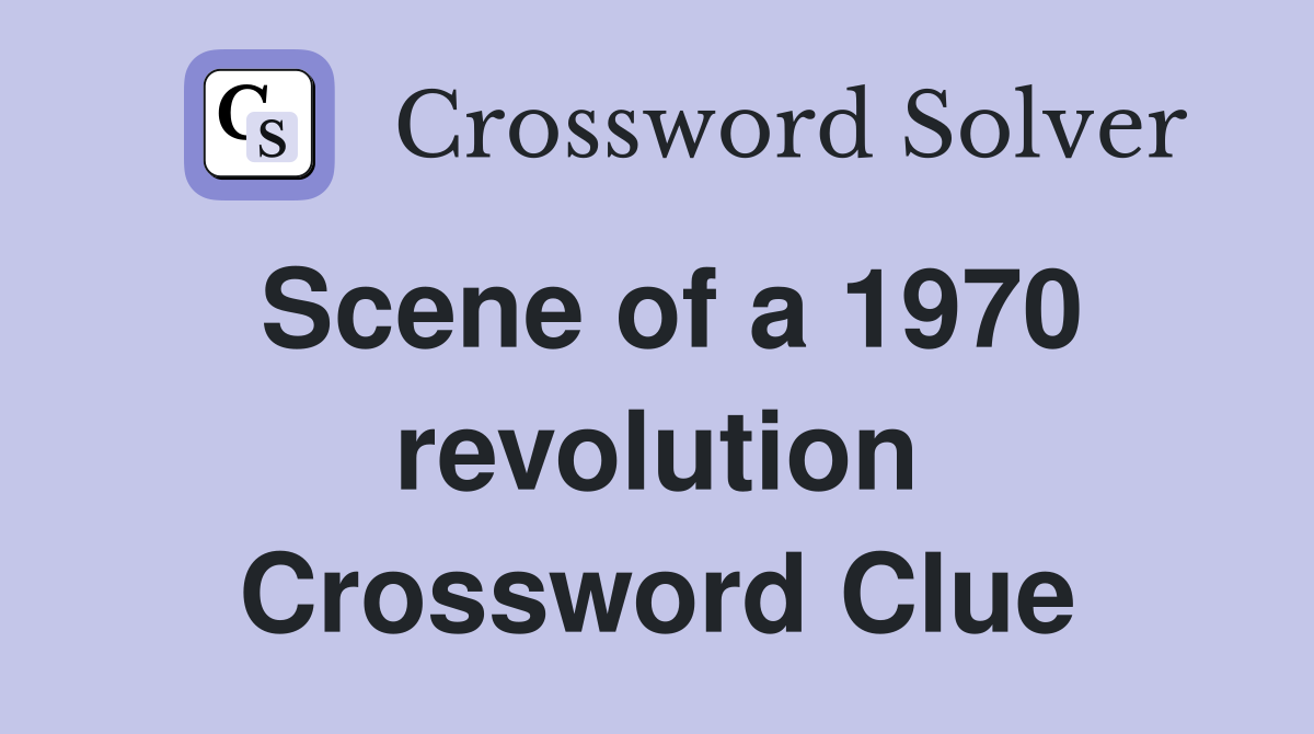 Scene of a 1970 revolution Crossword Clue