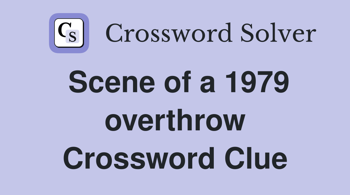 Scene of a 1979 overthrow Crossword Clue
