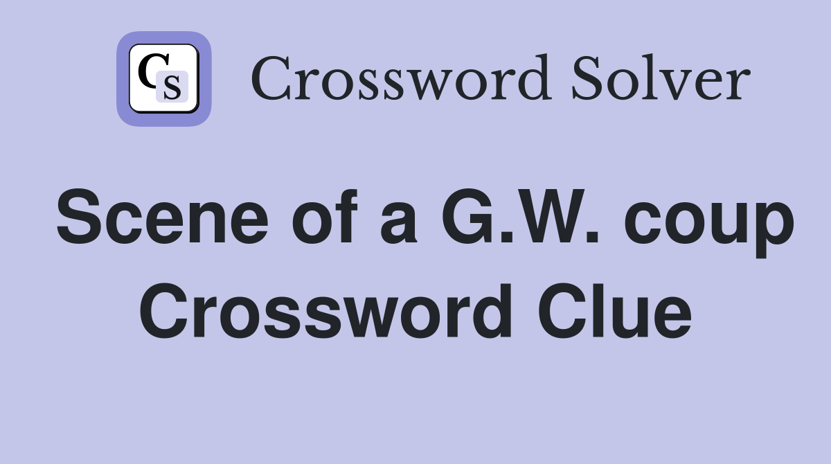 Scene of a G.W. coup Crossword Clue