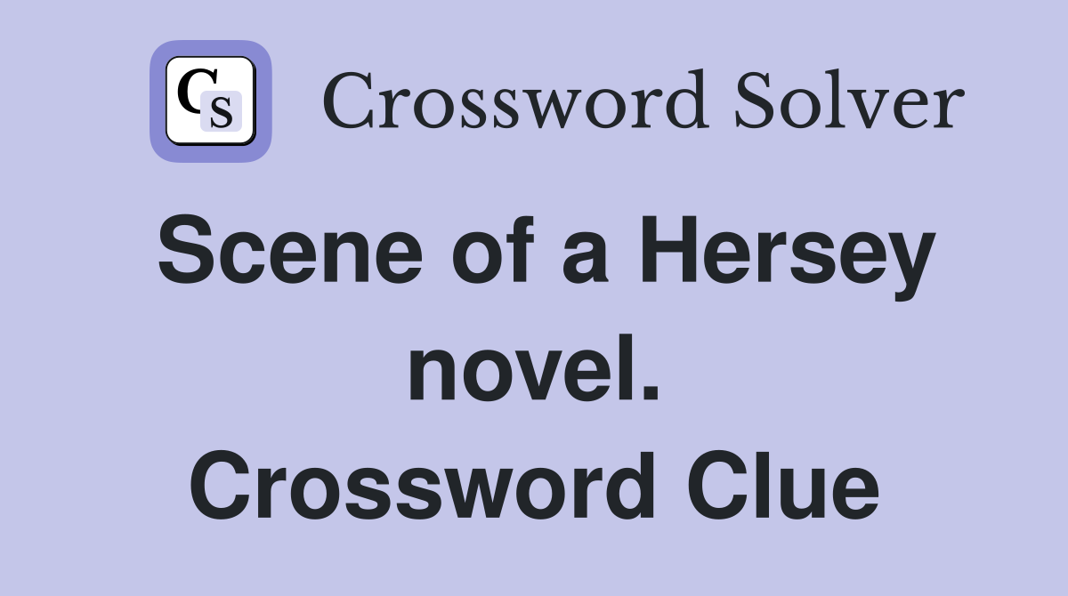 Scene of a Hersey novel. Crossword Clue