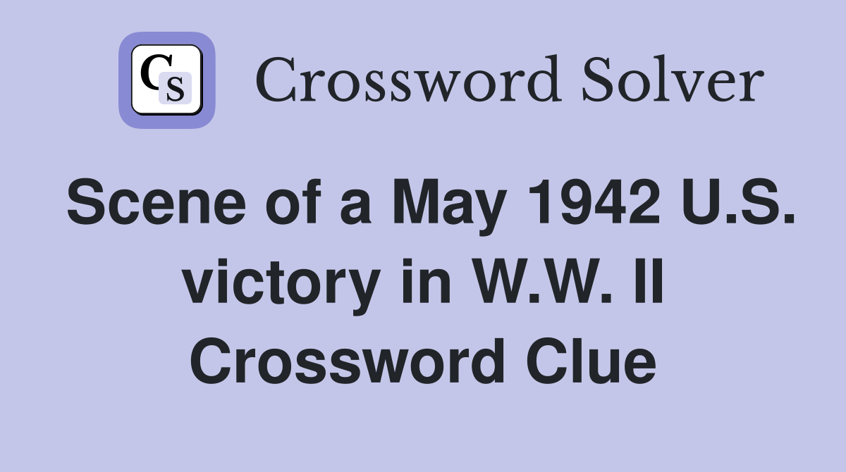 Scene of a May 1942 U.S. victory in W.W. II Crossword Clue