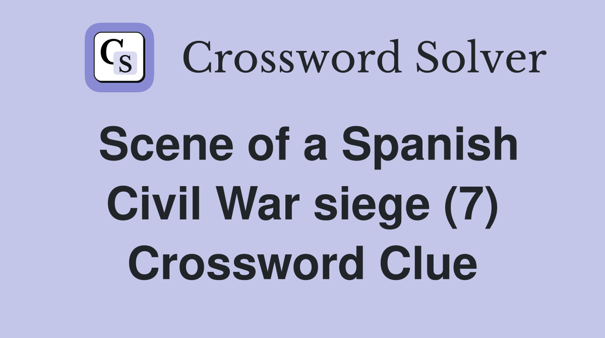Scene of a Spanish Civil War siege (7) Crossword Clue