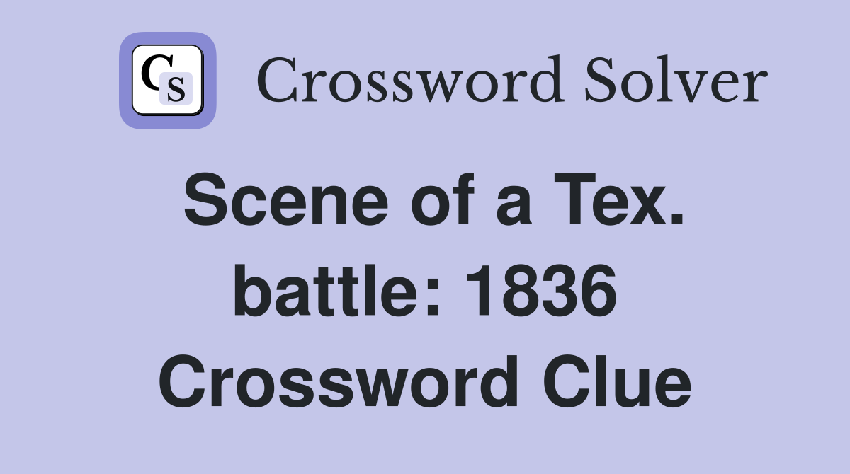 Scene of a Tex. battle: 1836 Crossword Clue