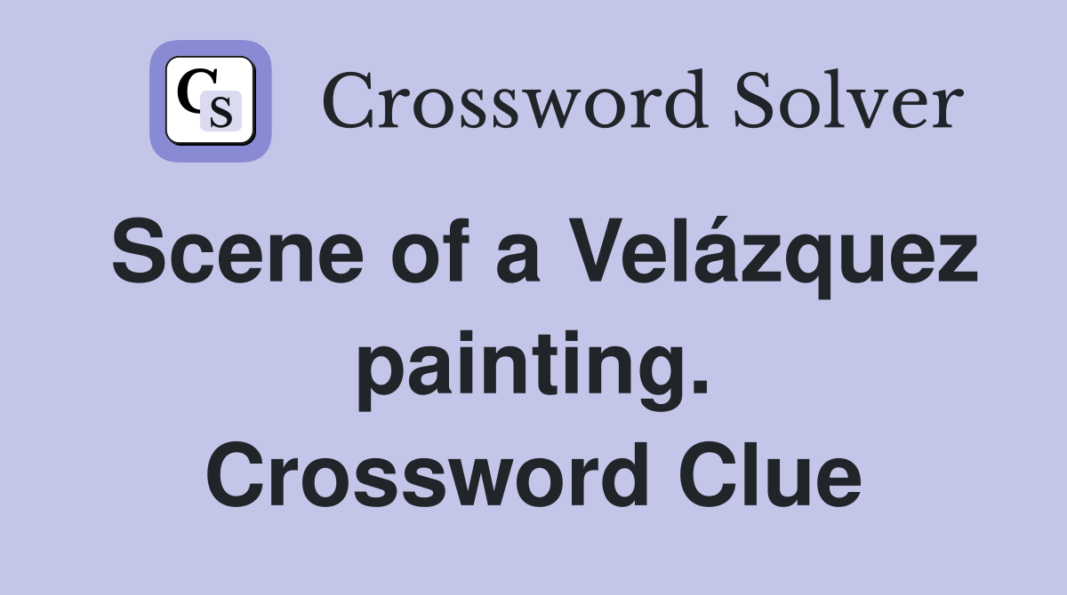 Scene of a Velázquez painting. Crossword Clue
