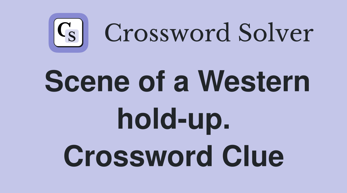 Scene of a Western hold-up. Crossword Clue