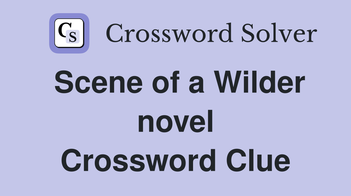 Scene of a Wilder novel Crossword Clue
