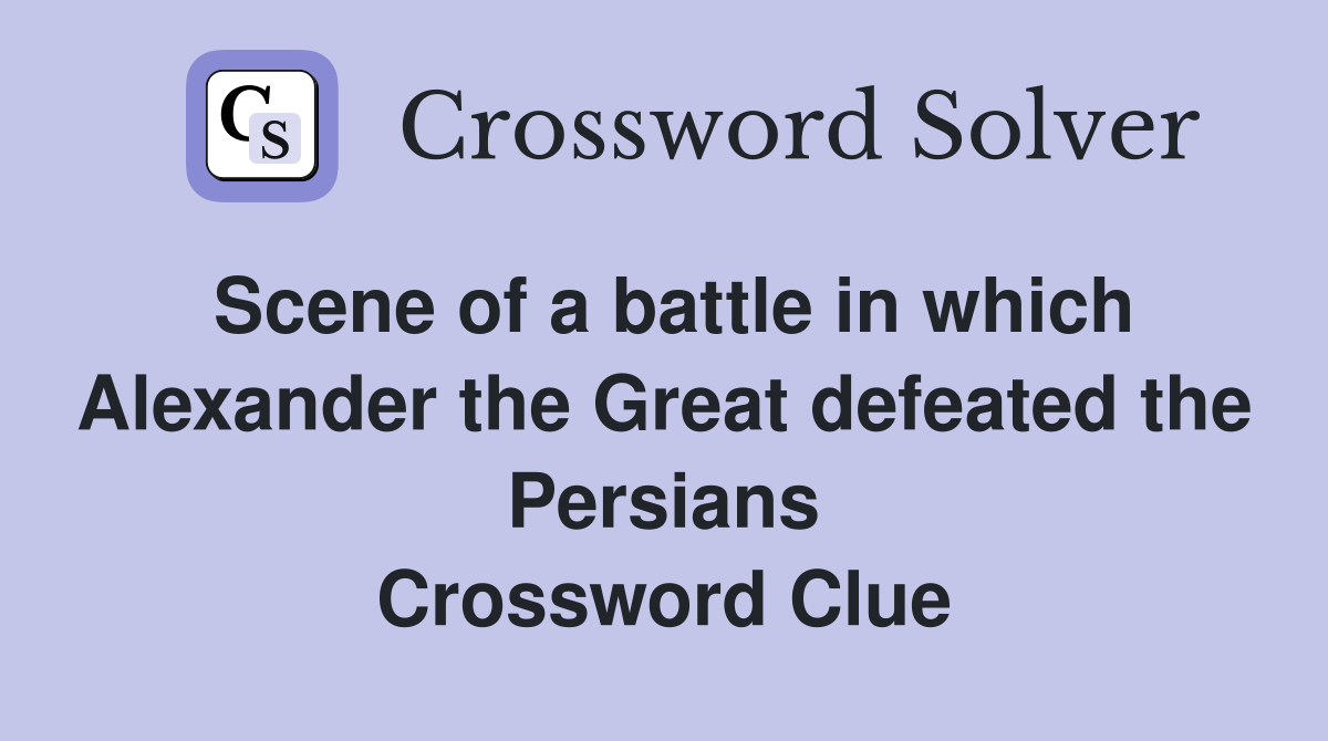 Scene of a battle in which Alexander the Great defeated the Persians Crossword Clue