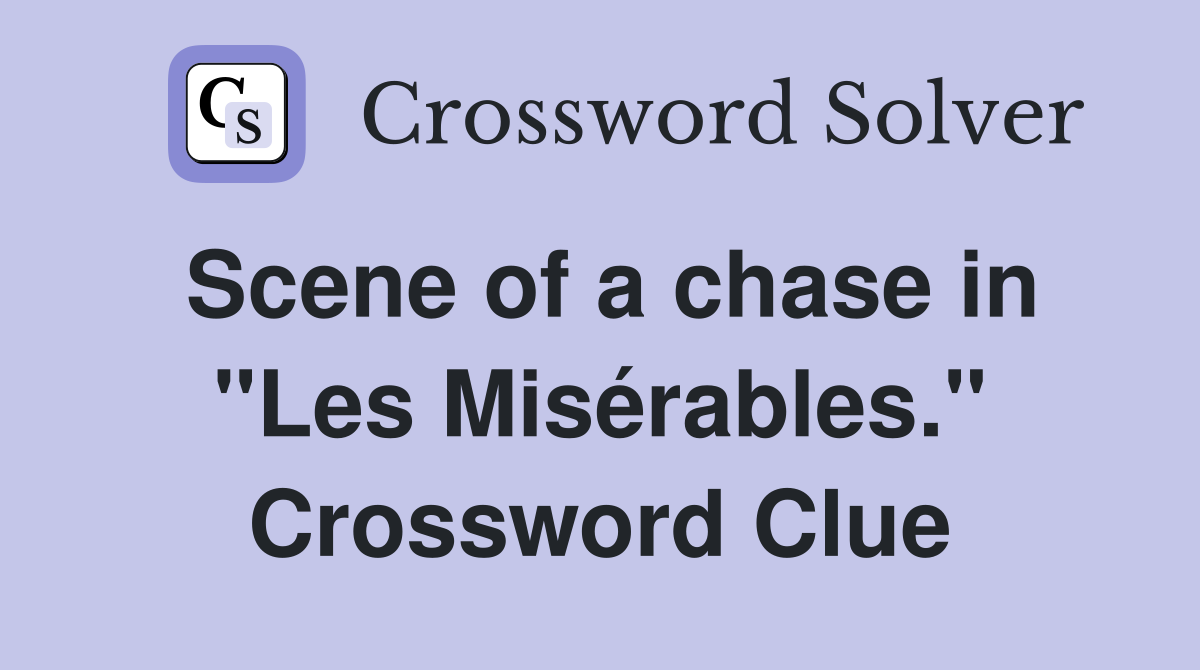 Scene of a chase in "Les Misérables." Crossword Clue