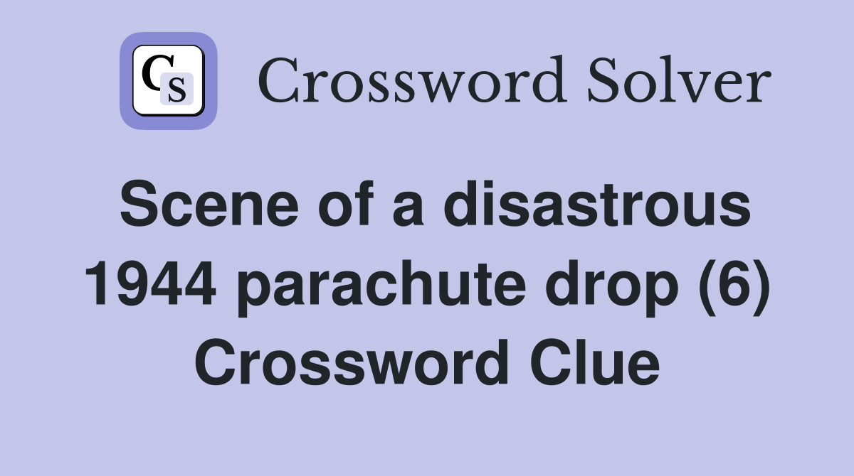 Scene of a disastrous 1944 parachute drop (6) Crossword Clue