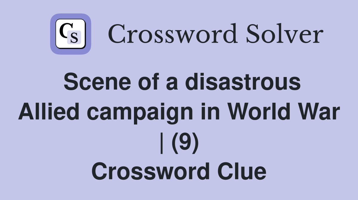 Scene of a disastrous Allied campaign in World War | (9) Crossword Clue