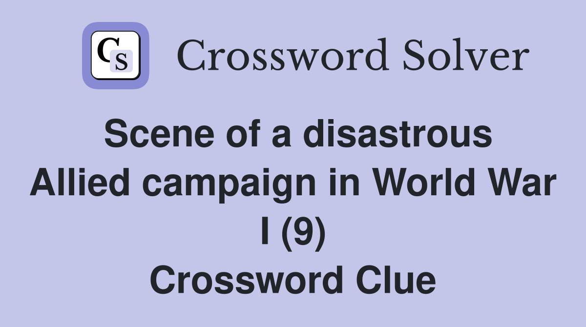 Scene of a disastrous Allied campaign in World War I (9) Crossword Clue