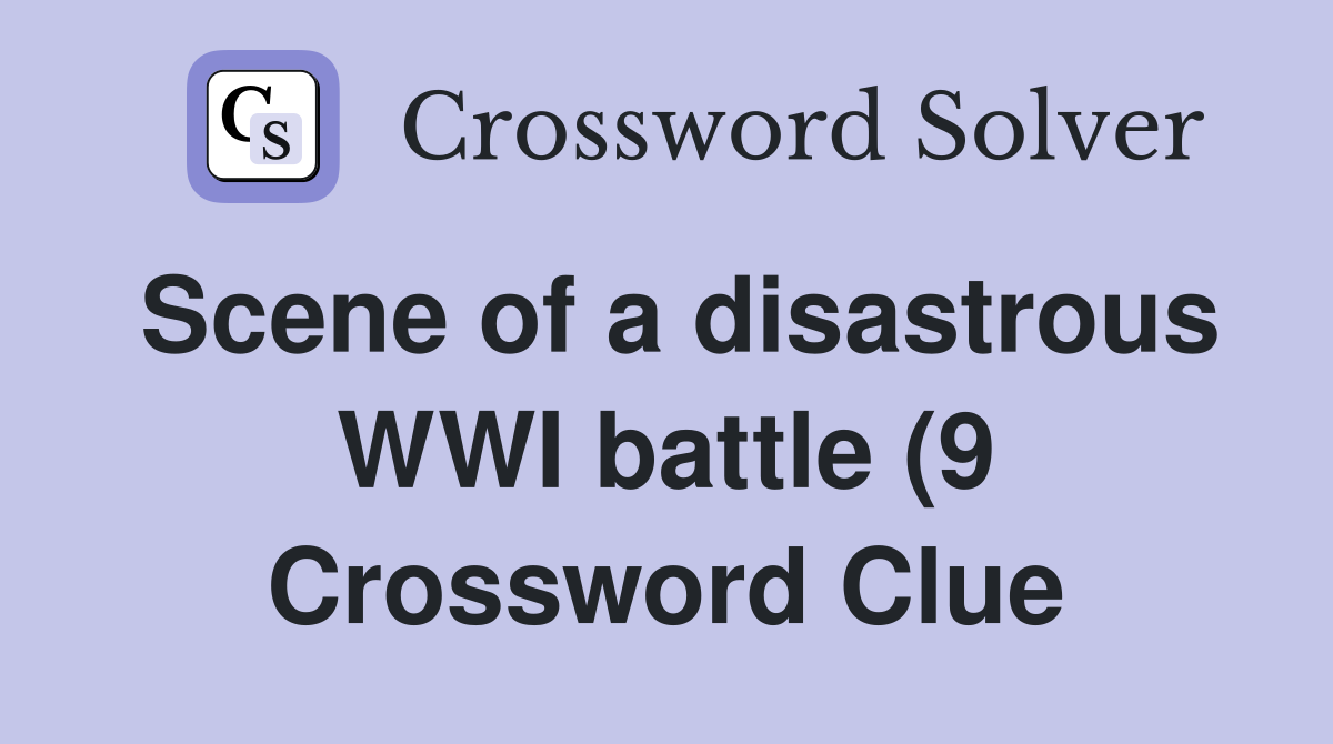 Scene of a disastrous WWI battle (9) Crossword Clue Answers Scene of a disastrous WWI battle (9) Crossword Clue Answers