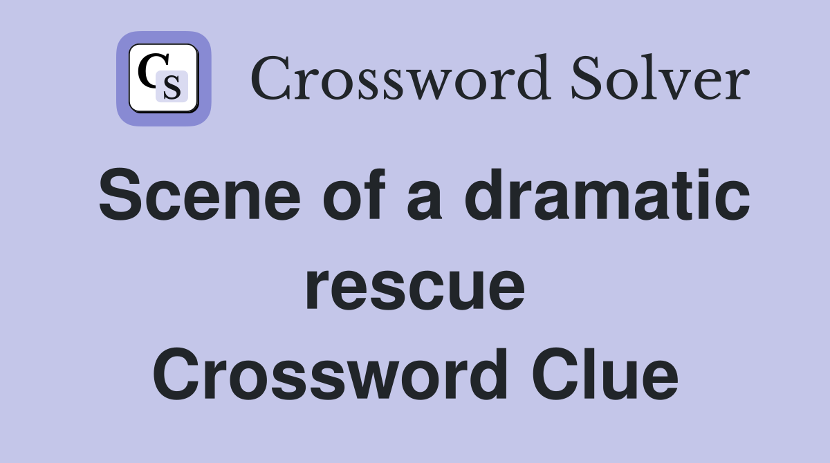 Scene of a dramatic rescue Crossword Clue