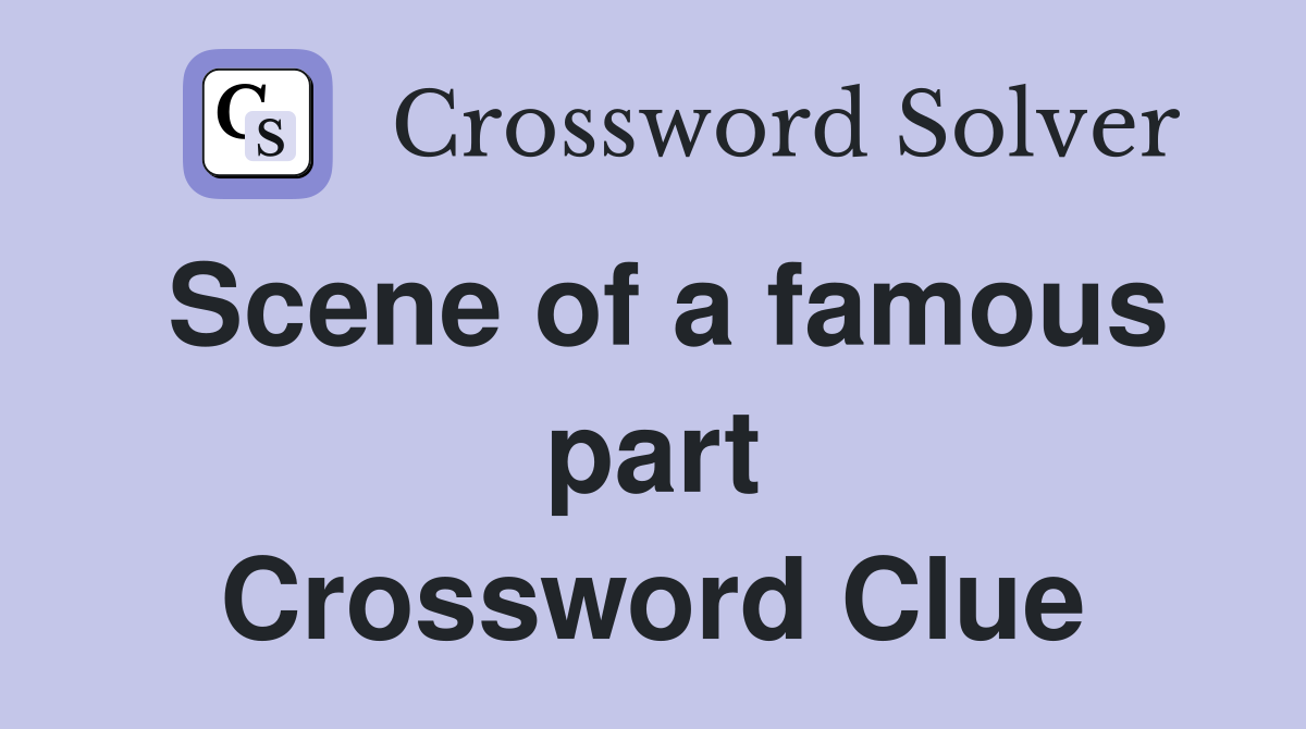 Scene of a famous part Crossword Clue