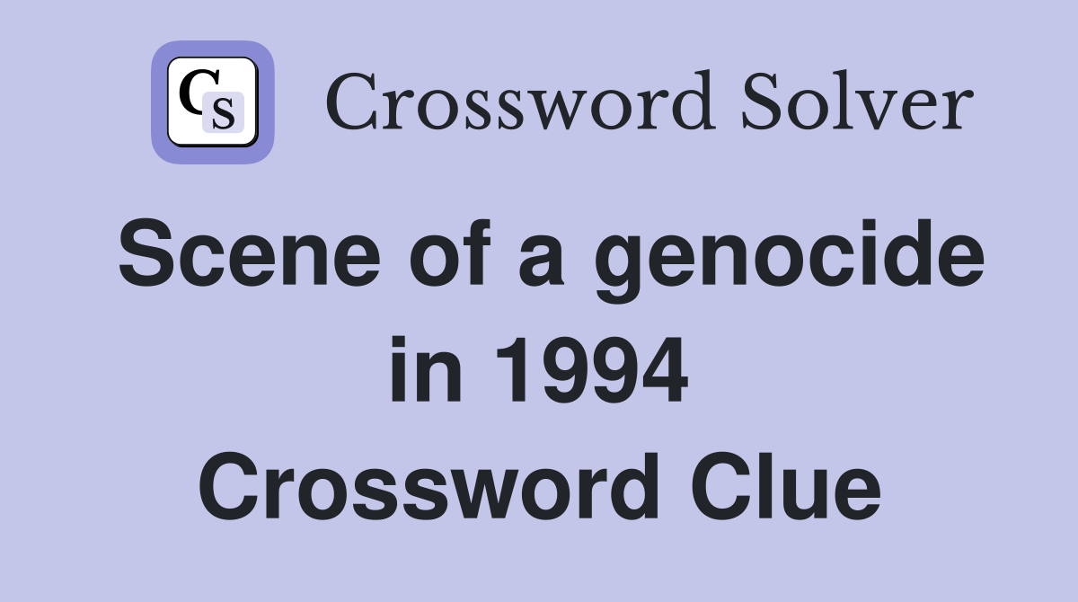 Scene of a genocide in 1994 Crossword Clue