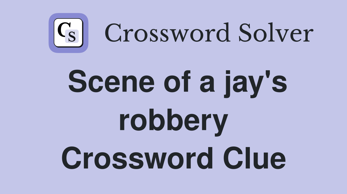 Scene of a jay's robbery Crossword Clue