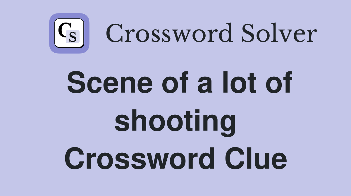 Scene of a lot of shooting Crossword Clue