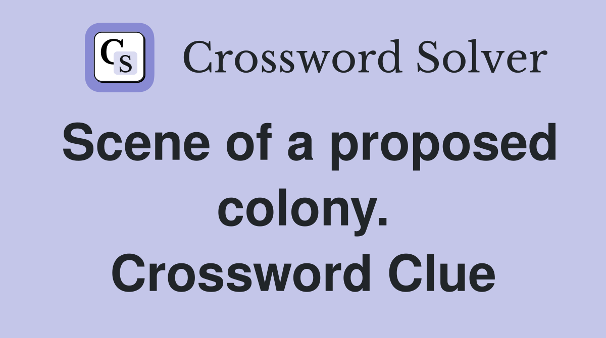 Scene of a proposed colony. Crossword Clue