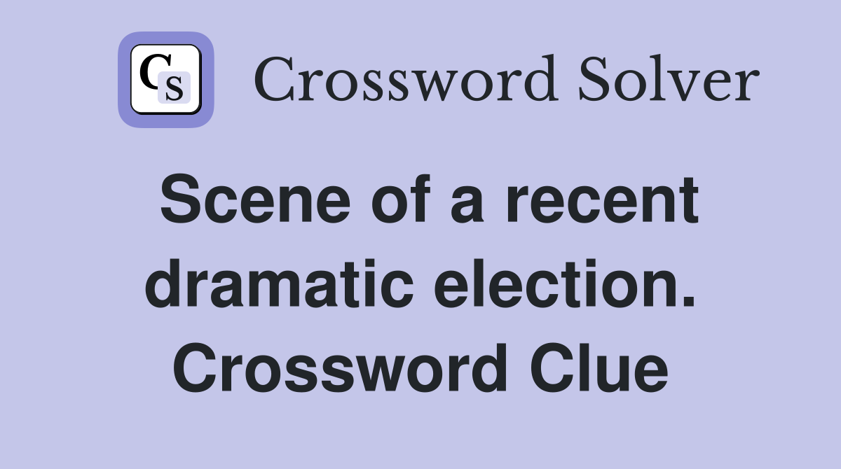 Scene of a recent dramatic election. Crossword Clue