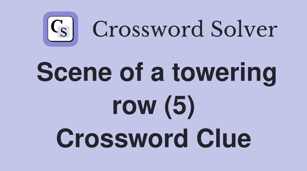 Scene of a towering row (5) Crossword Clue