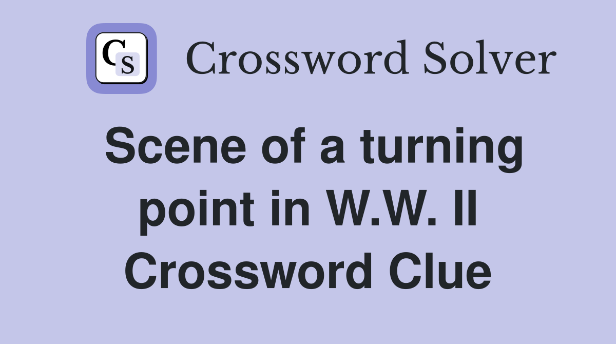 Scene of a turning point in W.W. II Crossword Clue