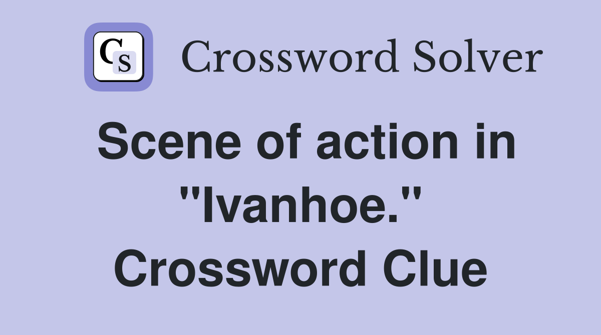 Scene of action in "Ivanhoe." Crossword Clue