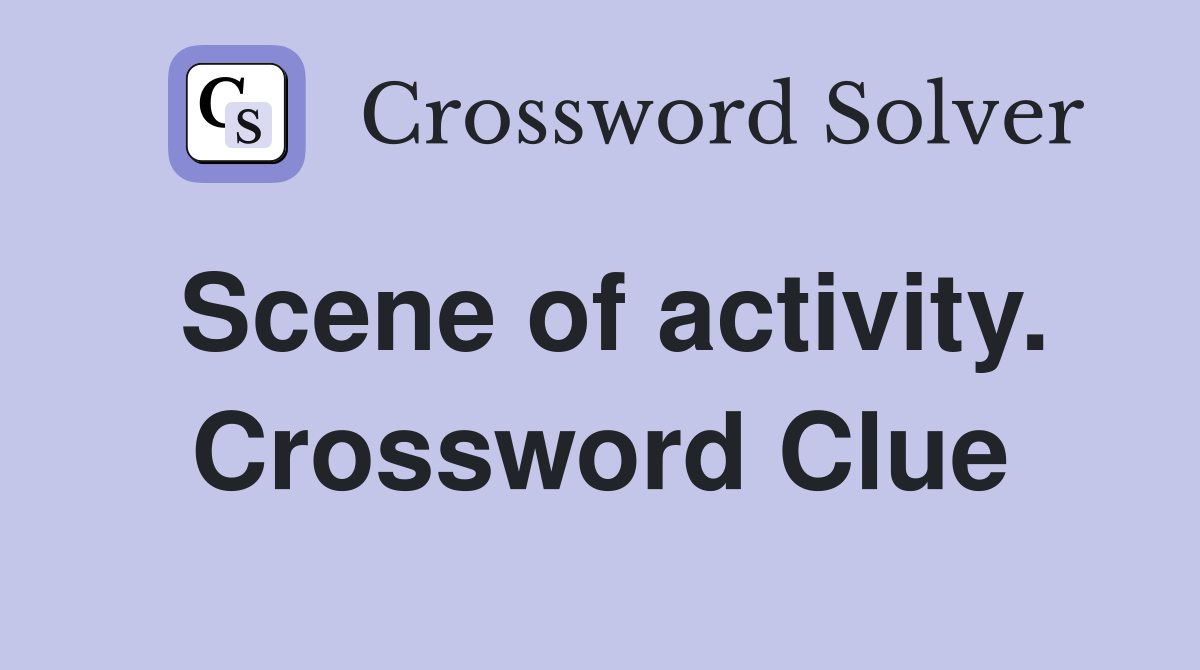 Scene of activity. Crossword Clue