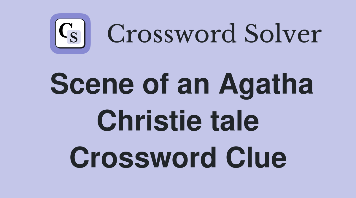 Scene of an Agatha Christie tale Crossword Clue