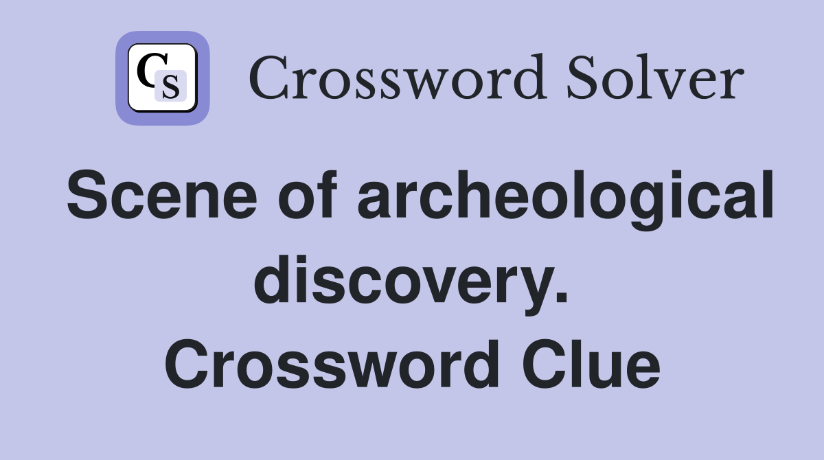 Scene of archeological discovery. Crossword Clue