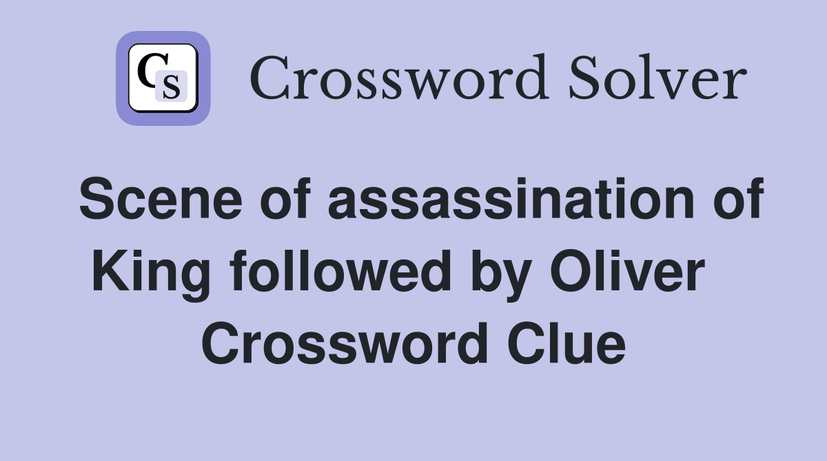 Scene of assassination of King followed by Oliver   Crossword Clue