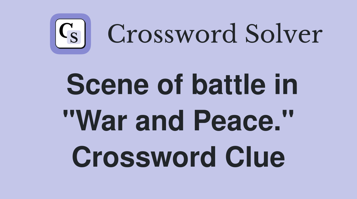Scene of battle in "War and Peace." Crossword Clue