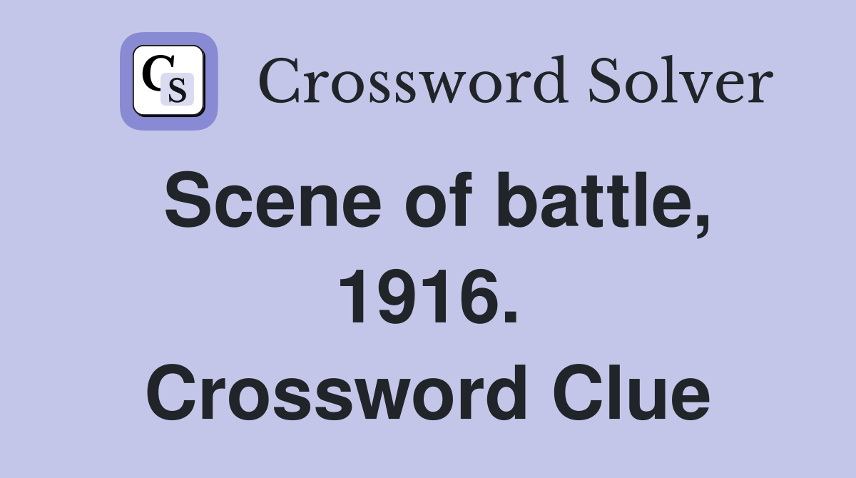 Scene of battle, 1916. Crossword Clue
