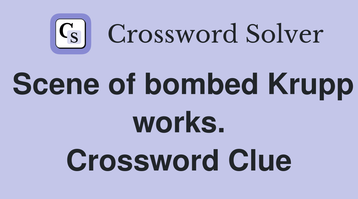 Scene of bombed Krupp works. Crossword Clue