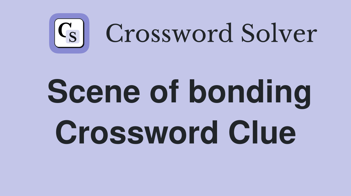 Scene of bonding Crossword Clue