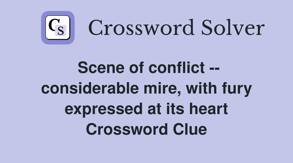 Scene of conflict -- considerable mire, with fury expressed at its heart Crossword Clue