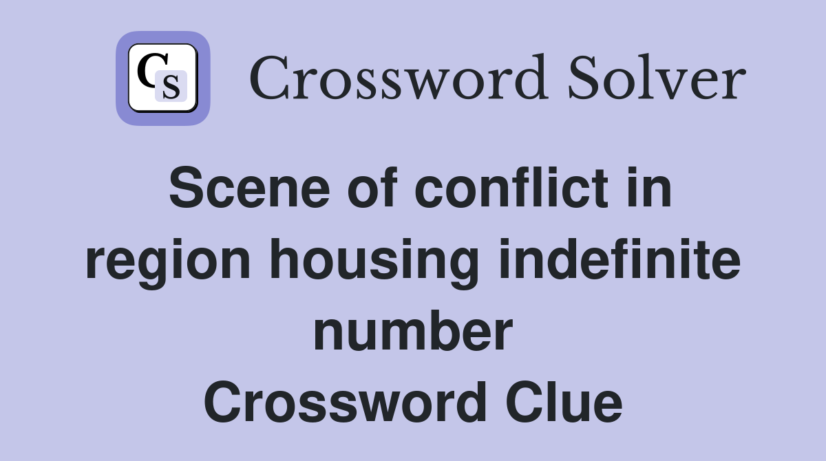 Scene of conflict in region housing indefinite number Crossword Clue
